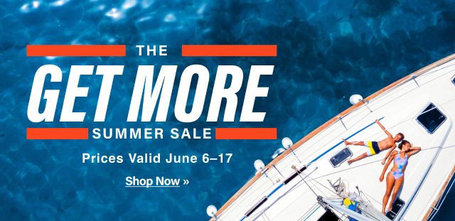 The GET MORE Summer Sale - Prices Valid June 6-17 - Shop Now