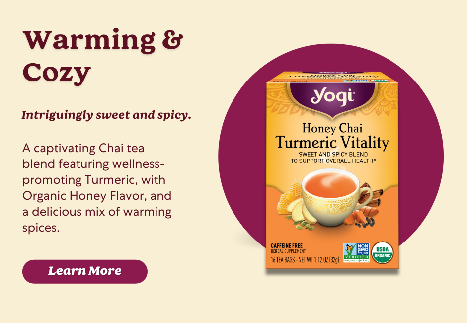 Yogi Honey Chai Turmeric Vitality tea is an intriguing Chai tea blend that combines Turmeric, traditionally used in Ayurveda for its abundant health-promoting qualities, with naturally sweet Organic Honey Flavor and rich, warming spices including Cinnamon, Cardamom, Ginger, and Clove.