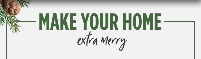 MAKE YOUR HOME extra merry