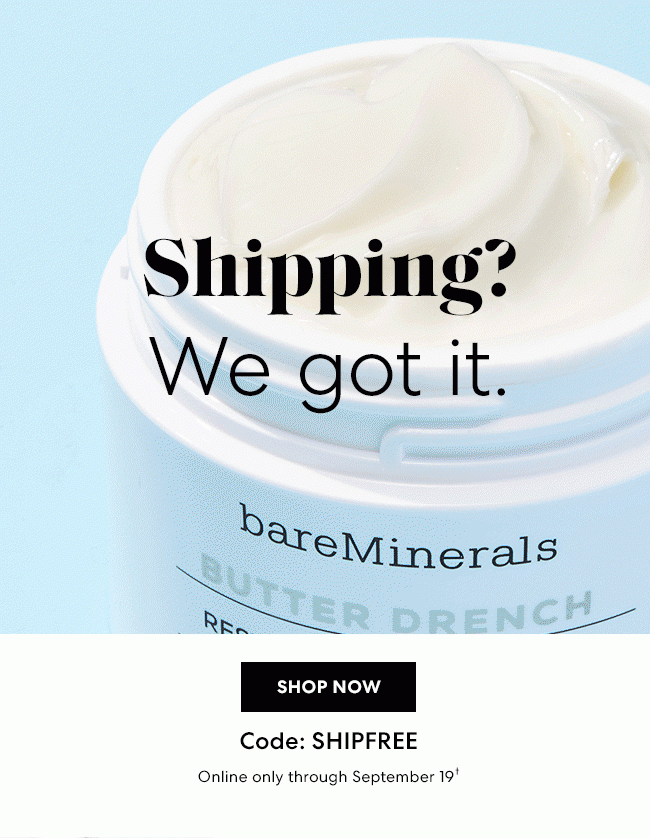 Shipping... We Got It. - Shop Now - Code: SHIPFREE - Online only through September 19