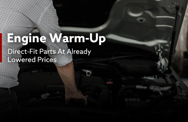 Engine Warm Up | Direct-Fit Parts At Already Lowered Prices
