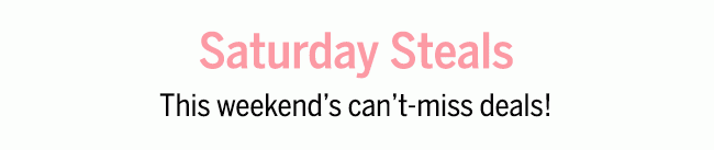 Saturday Steals. This weekend's can't-miss deals!