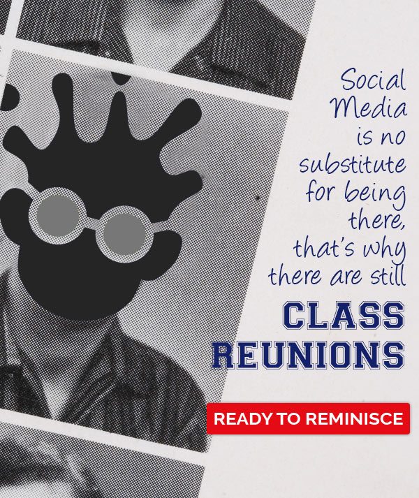 Social Media is no substitute for being there, that’s why there’s still Class Reunions - Ready to Reminisce