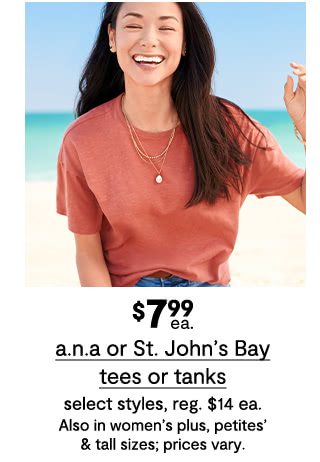 $7.99 each a.n.a or St. John's Bay tees or tanks, select styles, regular $14 each. Also in women's plus, petites' & tall sizes; prices vary.