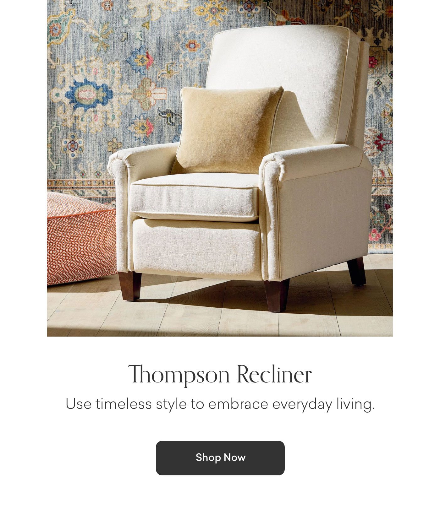 Thompson Recliner: Use timeless style to embrace everyday living. Shop Now