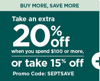save 20% when you spend $100 plus or save 15% using promo code SEPTSAVE. shop now.