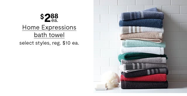 $2.88 Home Expressions bath towel, select styles, regular $10 each