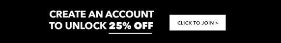 CREATE AN ACCOUNT TO UNLOCK 25% OFF CLICK TO JOIN >