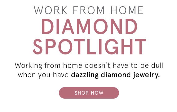 Work From Home Diamond Spotlight - Shop All Diamond Fashion Styles