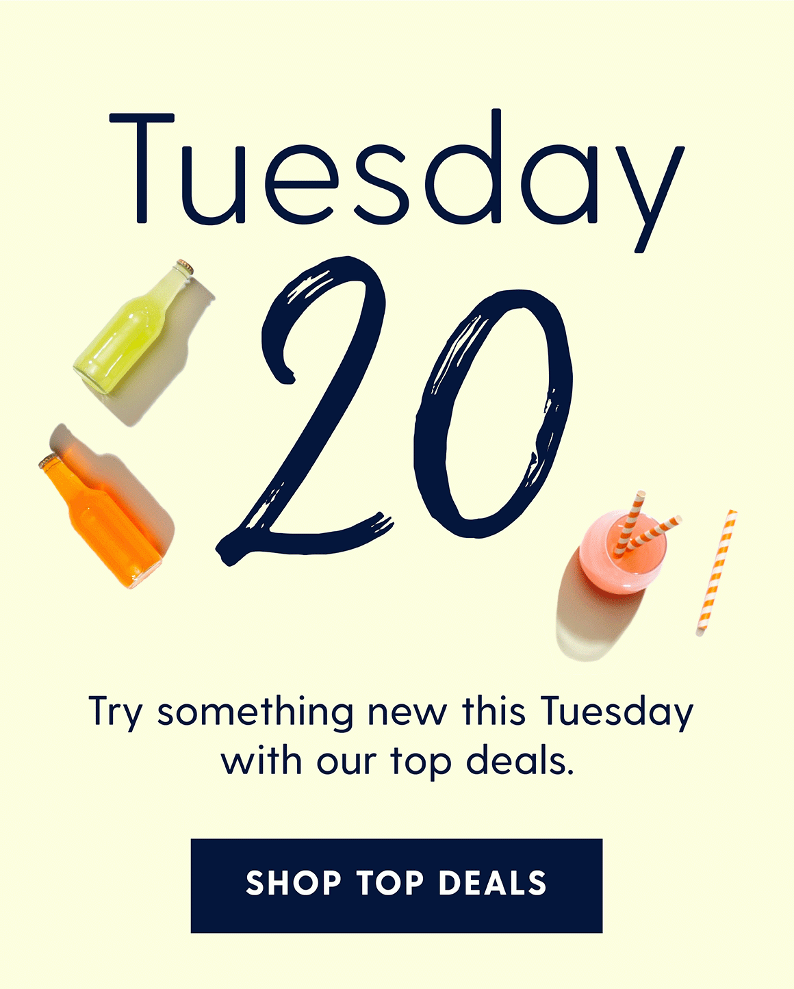 Tuesday 20. Try something new this tuesday with our top deals. Shop top deals. 