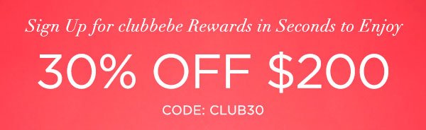 Sign Up for clubbebe Rewards in Seconds to Enjoy 30% OFF $200 or More CODE: CLUB30 SIGN UP NOW > ONLINE & U.S. STORE ONLY. REGULAR-PRICED ITEMS ONLY.