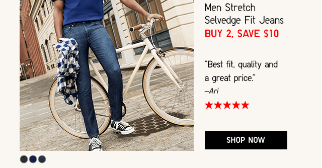 MEN STRETCH SELVEDGE FIT JEANS BUY 2, SAVE $10 - SHOP NOW