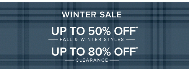 UP TO 50% OFF* FALL & WINTER STYLES | UP TO 80% OFF* CLEARANCE