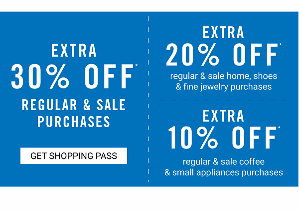 Extra 30% off regular & sale purchases | Extra 20% off regular & sale home, shoes & fine jewelry purchases | Extra 10% off regular & sale coffee & small appliances purchases. Get Shopping Pass.