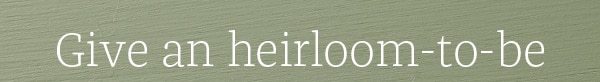 Give am heirloom-to-be