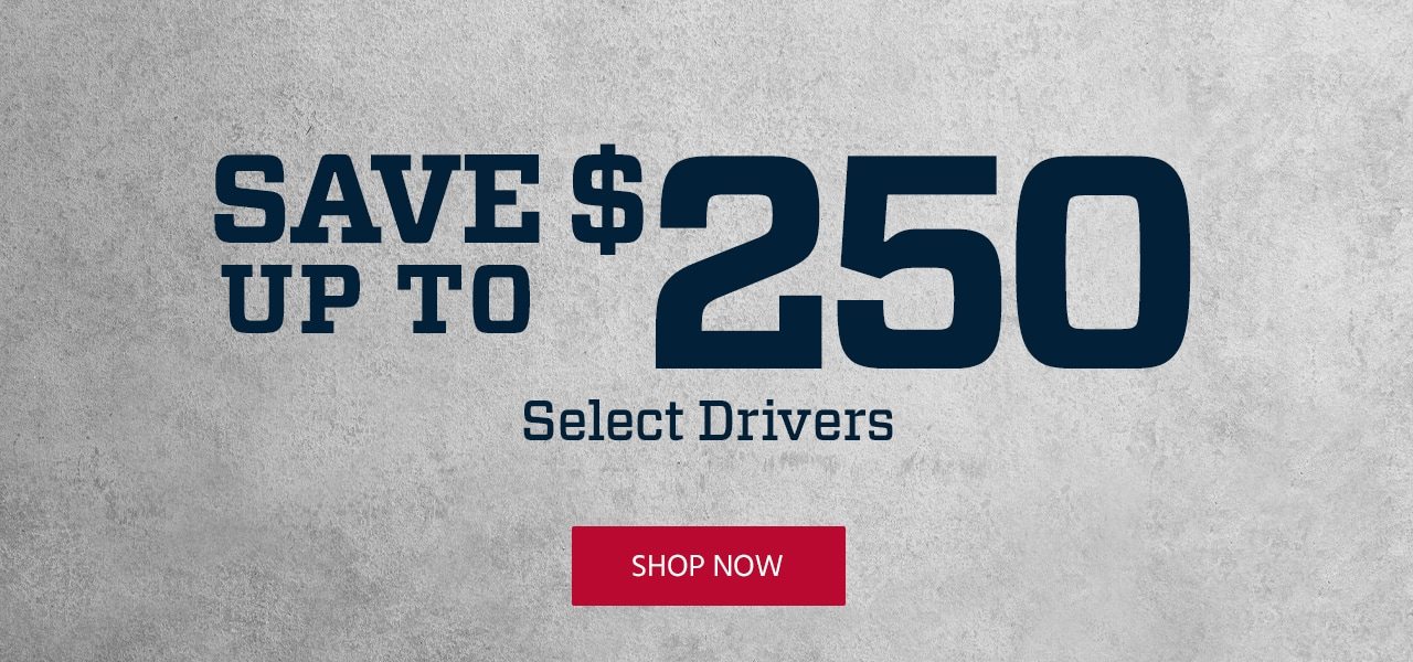 Save up to $200. Select Drivers. Shop Now.