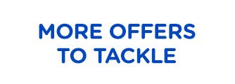 MORE OFFERS TO TACKLE