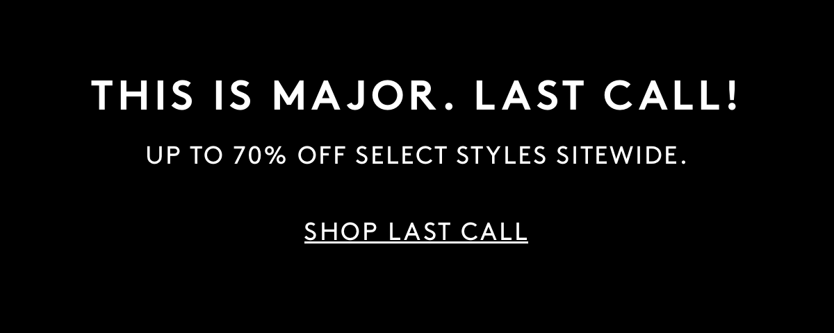 This is Major. Last call! Up to 70% off select styles sitewide. Shop Last call