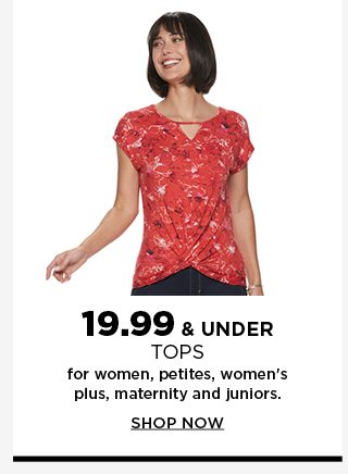 19.99 and under tops for women, petites, women's plus, maternity, and juniors. select styles. shop n