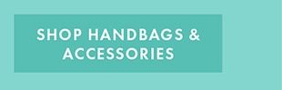 SHOP HANDBAGS & ACCESSORIES