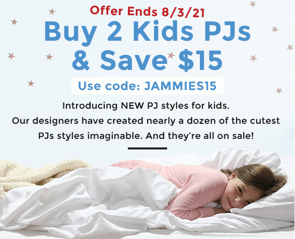 Offer Ends 8/3/21 Buy 2 Kids PJs & Save $15 Use code: JAMMIES15. Introducing NEW PJ styles for kids. Our designers have created nearly a dozen of the cutest PJs styles imaginable. And they’re all on sale!