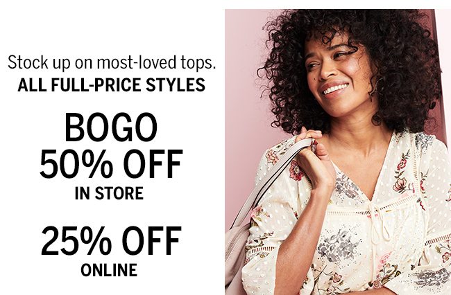 Stock up on most-Loved Tops. All Full-price styles: BOGO 50% In Store, 25% Off Online