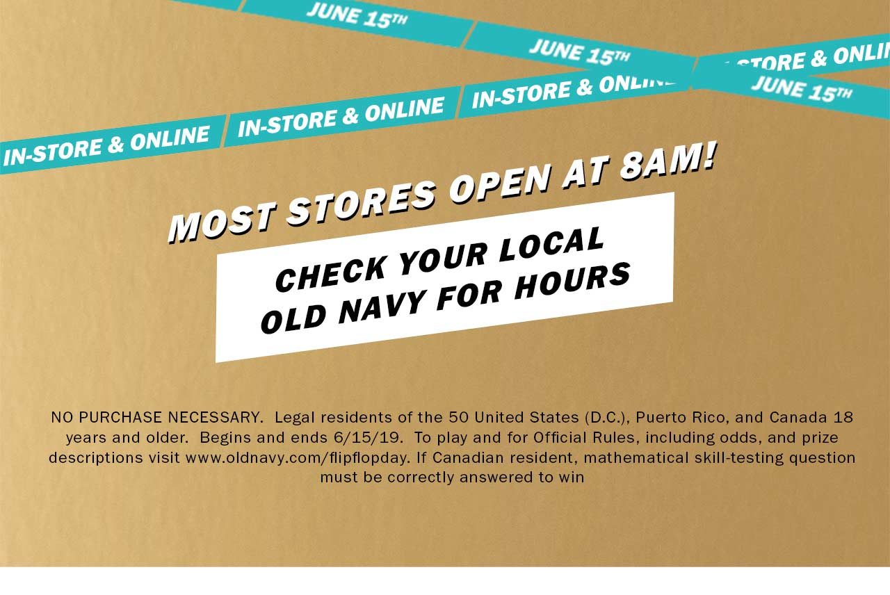 CHECK YOUR LOCAL OLD NAVY FOR HOURS