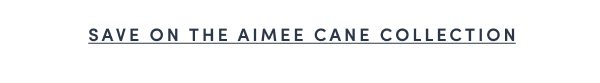 Shop the Aimee Cane Collection