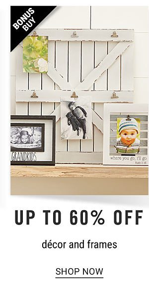 Bonus Buy - Up to 60% off decor and frames. Shop Now.