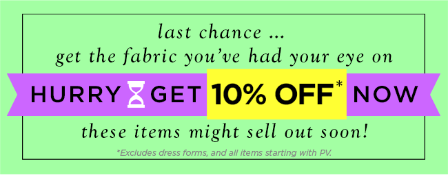 Last chance... get the fabric you've had your eye on.