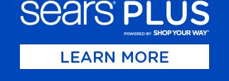 SEARS® PLUS | POWERED BY SHOP YOUR WAY® | LEARN MORE