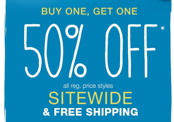 Buy one, get one 50% off* all reg. price styles sitewide and free shipping.