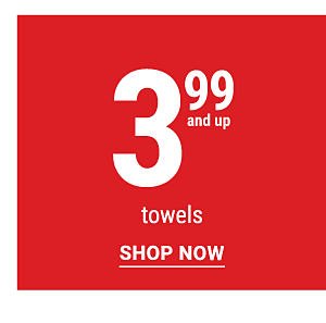 9.99 and up towels. Shop Now.