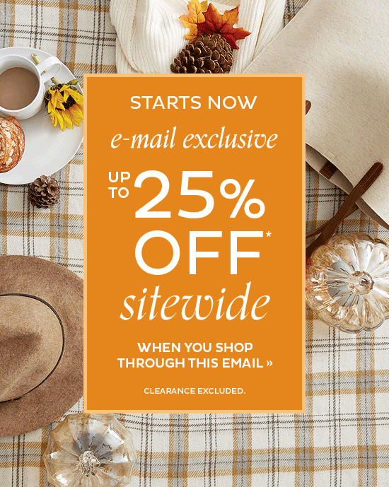 E-mail Exclusive- up to 25% Off Sitewide* - When you shop through this e-mail