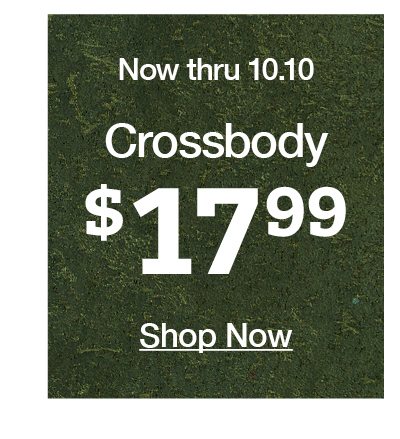 Now thru 10.10 Crossbody $17.99 shop now