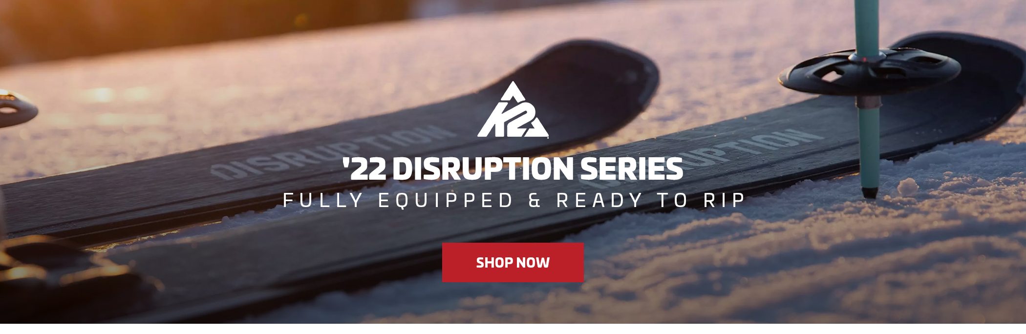 '22 K2 DISRUPTION SERIES - SHOP NOW