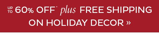 up to 60% Off Plus Free Shipping Holiday Decor