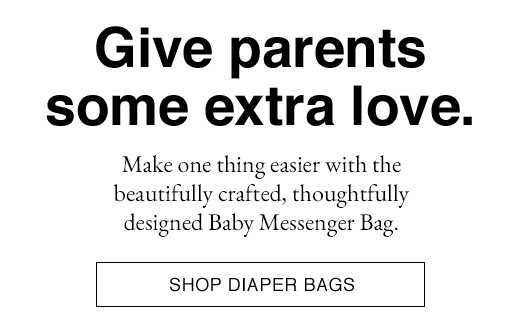 Give parents some extra love. Make one thing easier with the beautifully crafted, thoughtfully designed Baby Messenger Bag. SHOP DIAPER BAGS