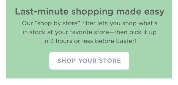 Use our ''shop by store'' filter to shop in-stock gifts at your favorite store and pick up in hours.