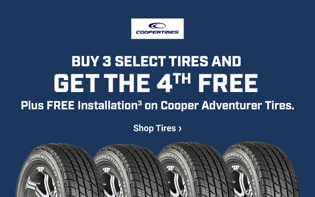 BUY 3 SELECT TIRES AND GET THE 4th FREE. Plus FREE Installation (3) on Cooper Adventurer Tires. Shop Tires >