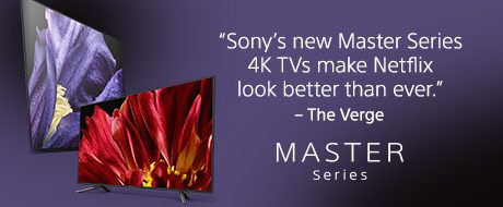 "Sony's new Master Series 4K TVs make Netflix look better than ever." -The Verge | MASTER Series TVs