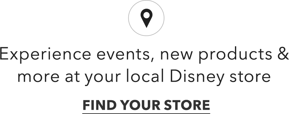 Experience events, new products & more at your local Disney store FIND YOUR STORE