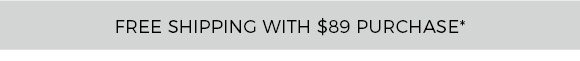 free shipping with $89 purchase*