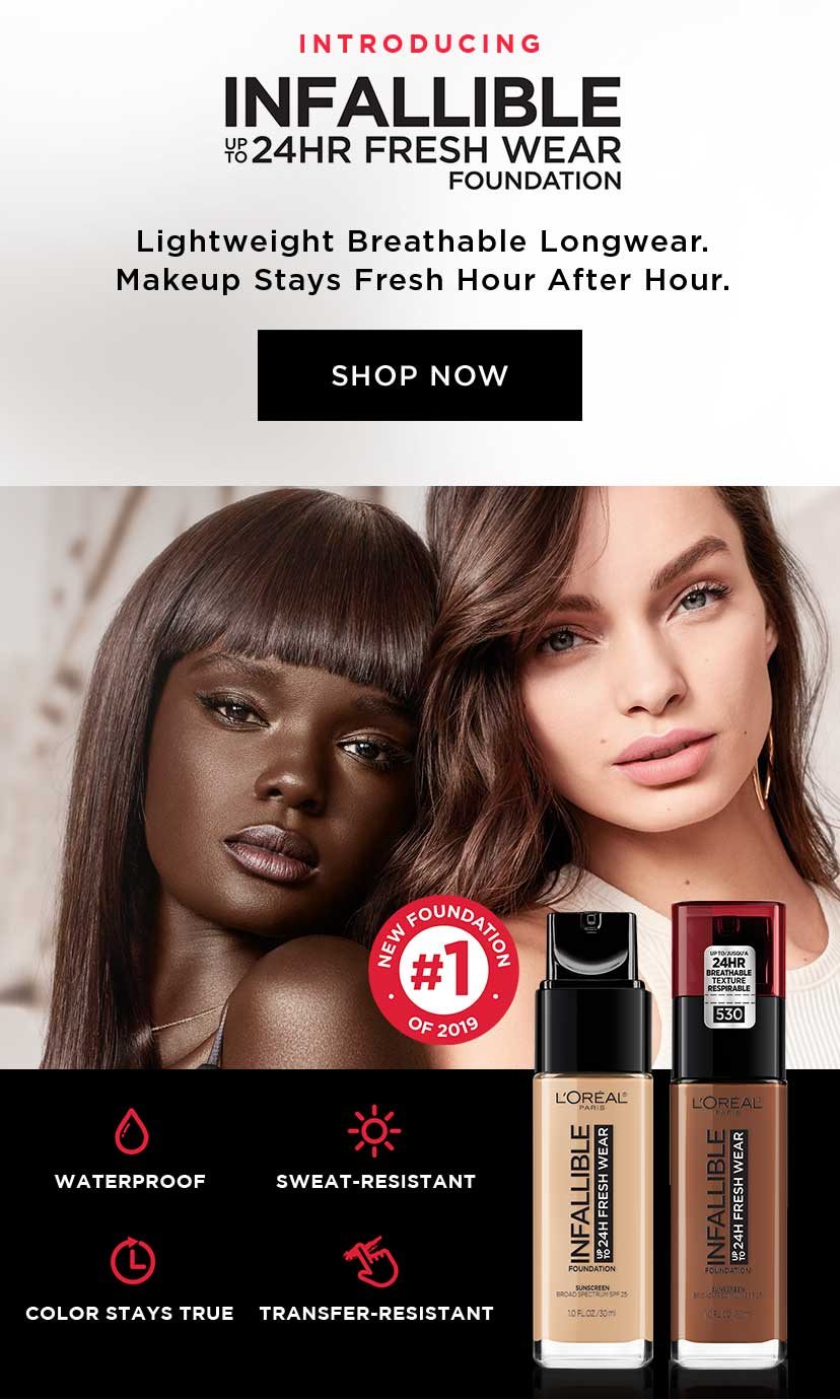 INTRODUCING INFALLIBLE UP TO 24 HR FRESH WEAR FOUNDATION - Lightweight Breathable Longwear. - Makeup Stays Fresh Hour After Hour. - SHOP NOW - NUMBER 1 NEW FOUNDATION OF 2019 - WATERPROOF - SWEAT-RESISTANT - COLOR STAYS TRUE - TRANSFER-RESISTANT