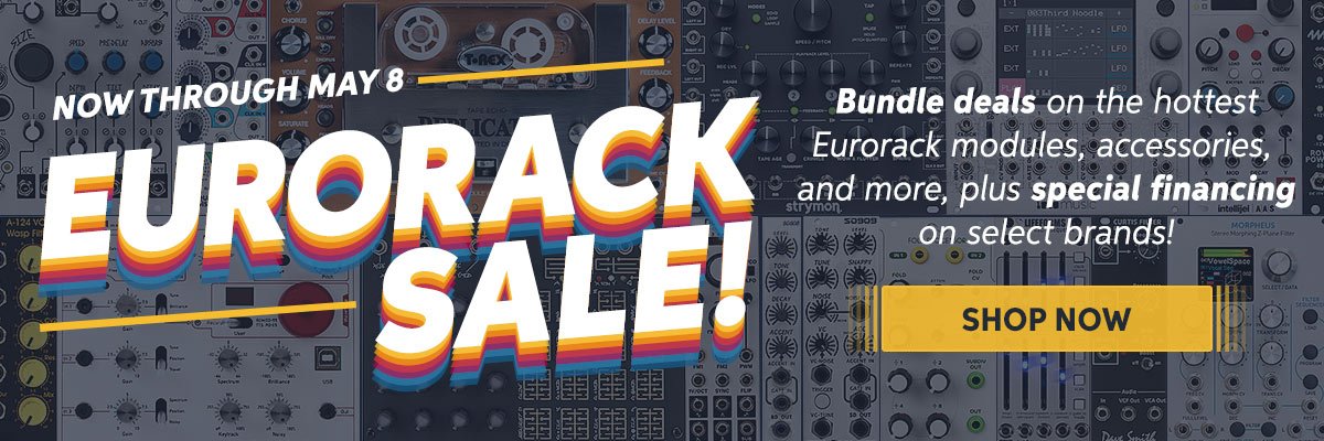 Now through May 8 — Eurorack Sale at Sweetwater! Bundle deals + special financing!