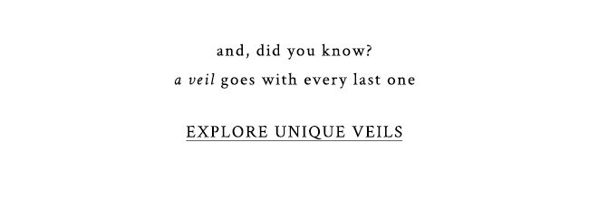 and, did you know? a veil goes with every last one. explore unique veils.