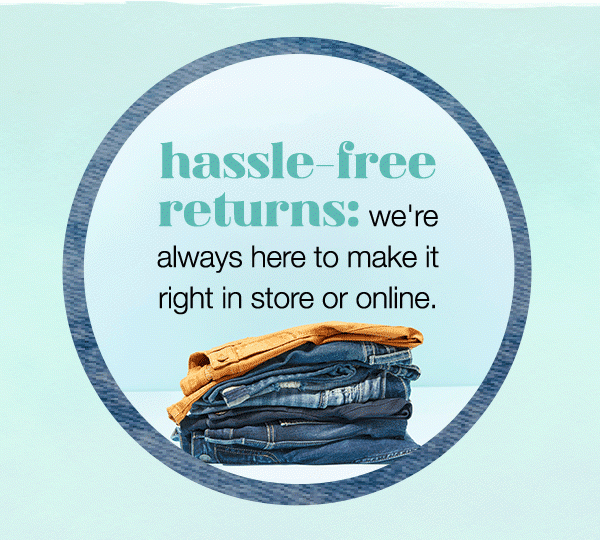 Hassle free returns: we're always here to make it right in store or online.