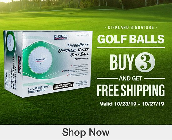 Ends Today! Buy 3, Get Free Shipping on Kirkland Signature Golf Balls. Valid 10/23/19 - 10/27/19. Shop Now