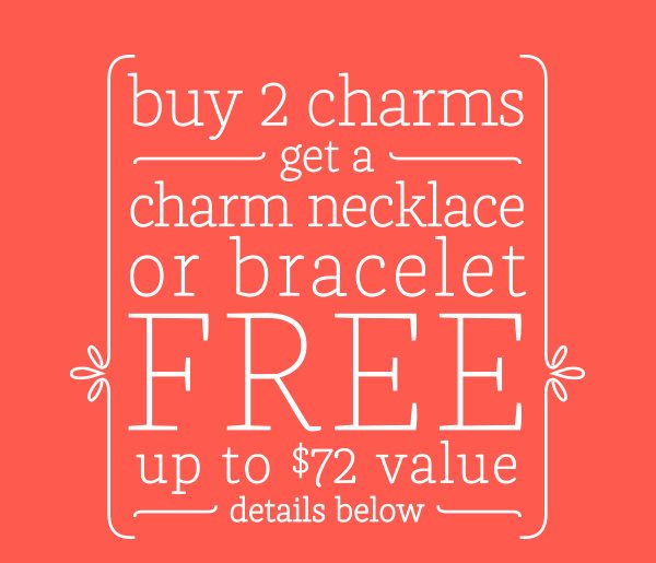 buy 2 charms get a charm necklace or bracelet FREE up to $72 value - details below