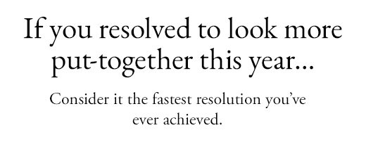 If you resolved to look more put-together this year... Consider it the fastest resolution you've ever achieved. 